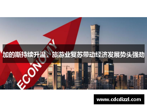 加的斯持续升温，旅游业复苏带动经济发展势头强劲