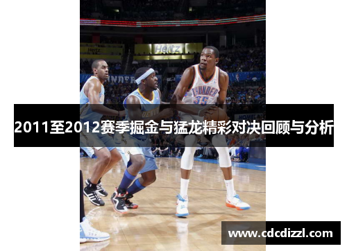 2011至2012赛季掘金与猛龙精彩对决回顾与分析