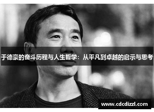 于德豪的奋斗历程与人生哲学：从平凡到卓越的启示与思考